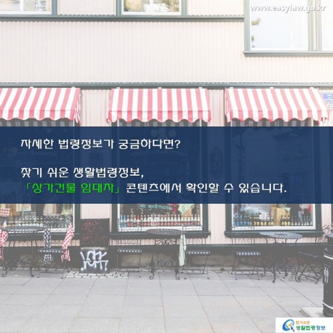 자세한 법령정보가 궁금하다면, 찾기 쉬운 생활법령정보 상가건물 임대차 콘텐츠에서 확인할 수 있습니다. 